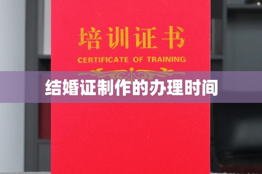 涉县结婚证制作的办理时间