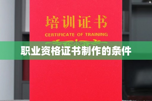 涉县职业资格证书制作的条件
