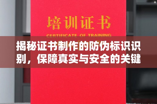 涉县揭秘证书制作的防伪标识识别，保障真实与安全的关键