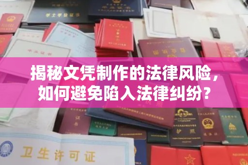 涉县揭秘文凭制作的法律风险，如何避免陷入法律纠纷？
