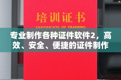 涉县专业制作各种证件软件2，高效、安全、便捷的证件制作解决方案