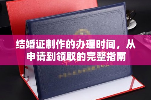 涉县结婚证制作的办理时间，从申请到领取的完整指南