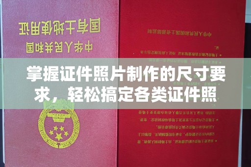 涉县掌握证件照片制作的尺寸要求，轻松搞定各类证件照